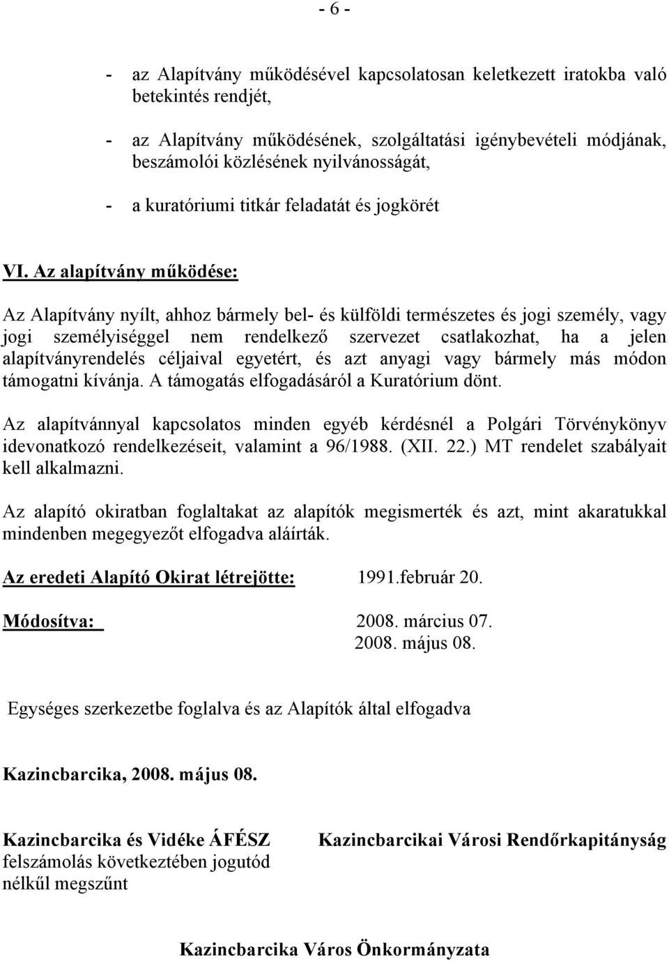 Az alapítvány működése: Az Alapítvány nyílt, ahhoz bármely bel- és külföldi természetes és jogi személy, vagy jogi személyiséggel nem rendelkező szervezet csatlakozhat, ha a jelen alapítványrendelés