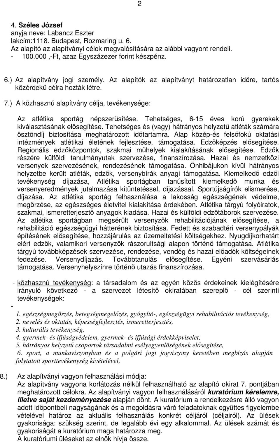 Tehetséges és (vagy) hátrányos helyzetű atléták számára ösztöndíj biztosítása meghatározott időtartamra. Alap közép-és felsőfokú oktatási intézmények atlétikai életének fejlesztése, támogatása.