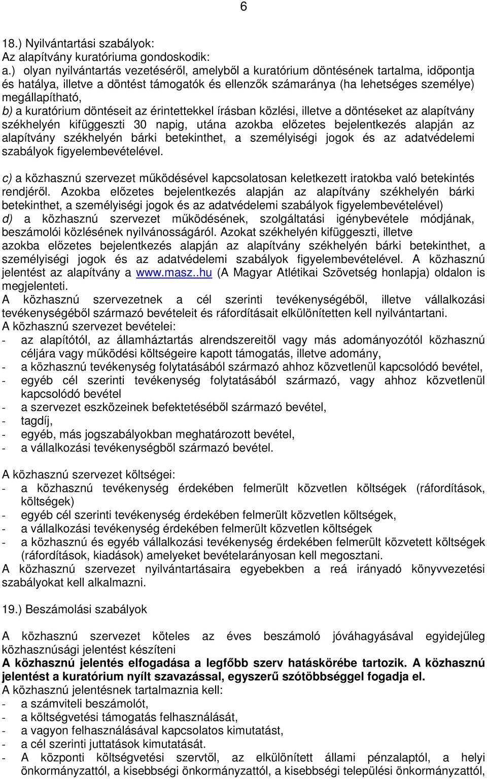 kuratórium döntéseit az érintettekkel írásban közlési, illetve a döntéseket az alapítvány székhelyén kifüggeszti 30 napig, utána azokba előzetes bejelentkezés alapján az alapítvány székhelyén bárki