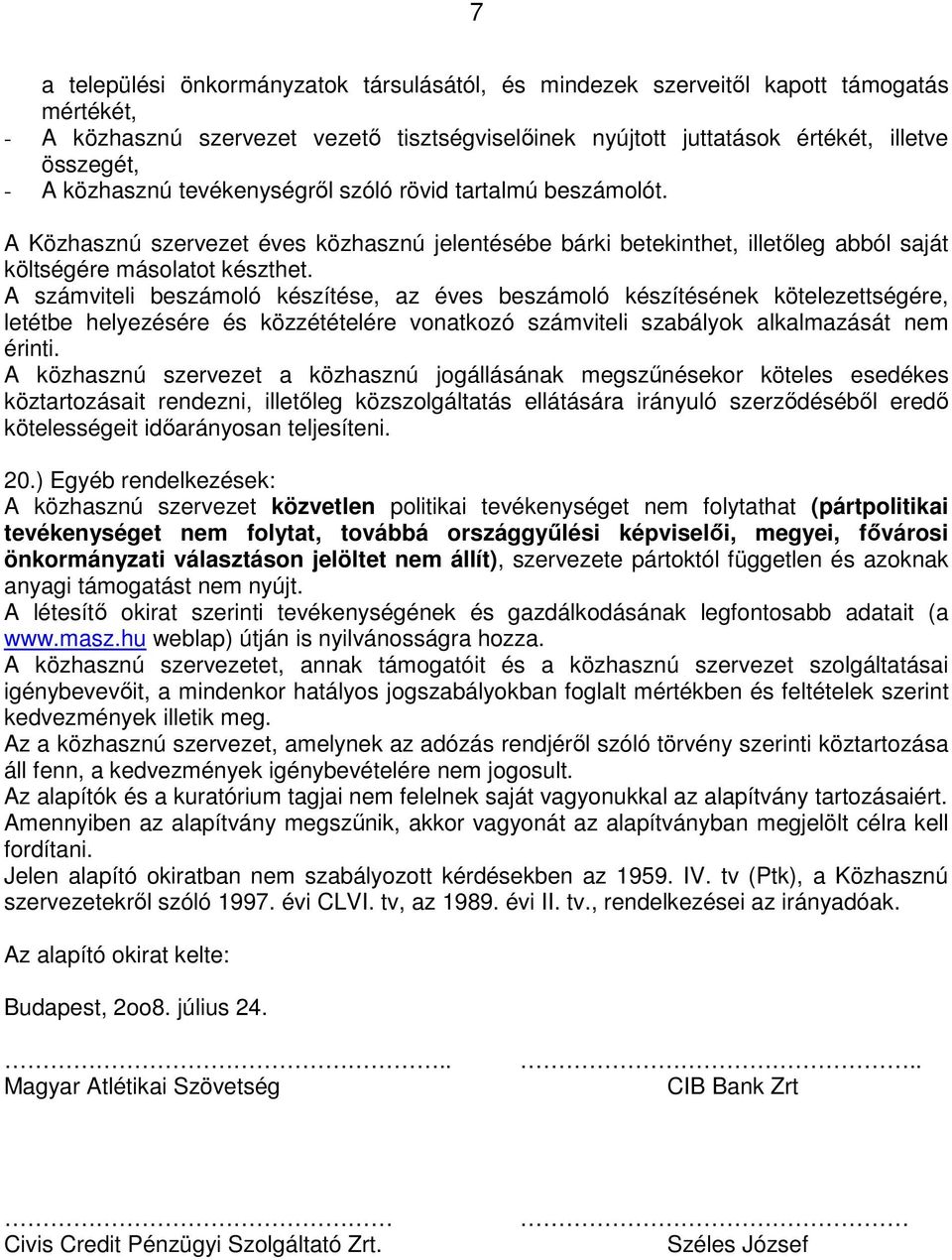 A számviteli beszámoló készítése, az éves beszámoló készítésének kötelezettségére, letétbe helyezésére és közzétételére vonatkozó számviteli szabályok alkalmazását nem érinti.