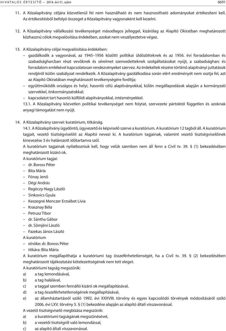 A Közalapítvány vállalkozási tevékenységet másodlagos jelleggel, kizárólag az Alapító Okiratban meghatározott közhasznú célok megvalósítása érdekében, azokat nem veszélyeztetve végez. 13.