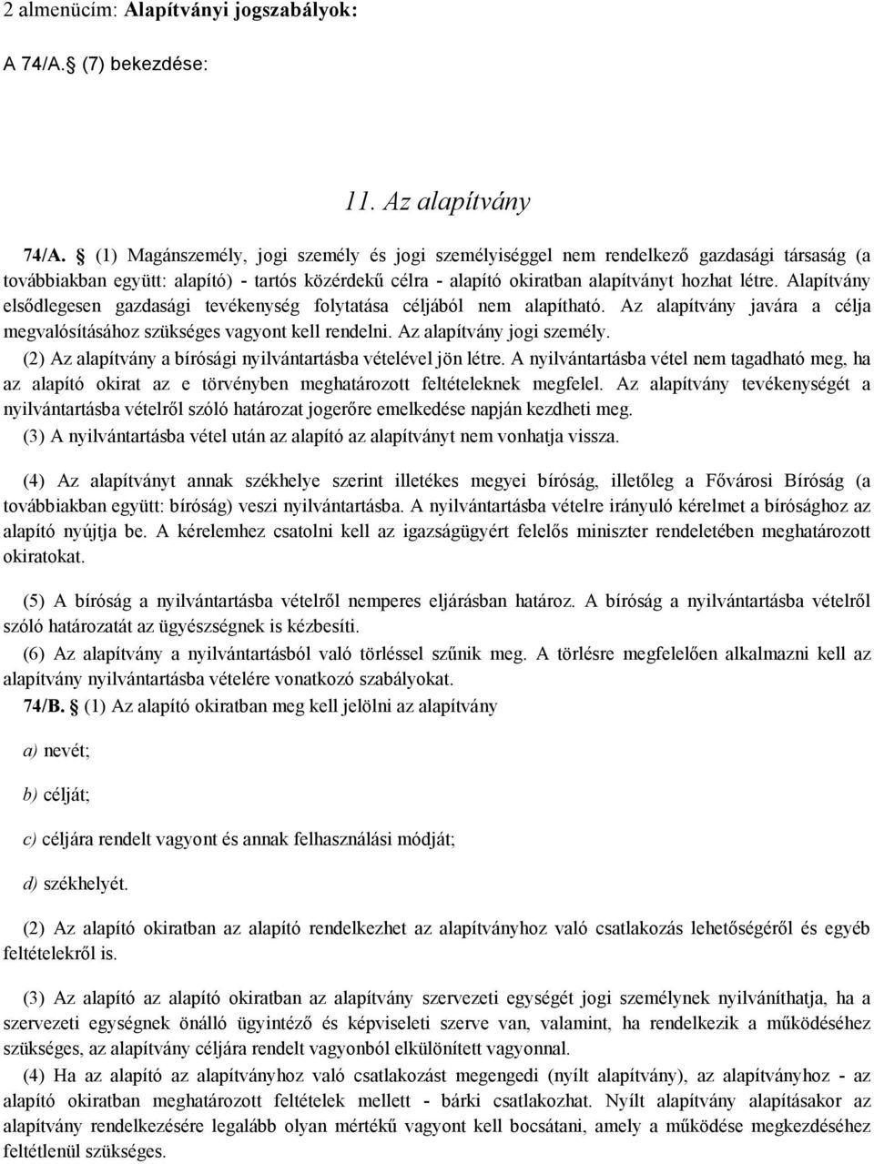 Alapítvány elsıdlegesen gazdasági tevékenység folytatása céljából nem alapítható. Az alapítvány javára a célja megvalósításához szükséges vagyont kell rendelni. Az alapítvány jogi személy.