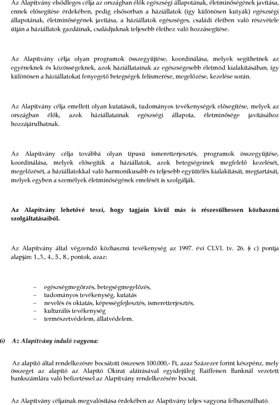 Az Alapítvány célja olyan programok összegyőjtése, koordinálása, melyek segíthetnek az egyéneknek és közösségeknek, azok háziállatainak az egészségesebb életmód kialakításában, így különösen a