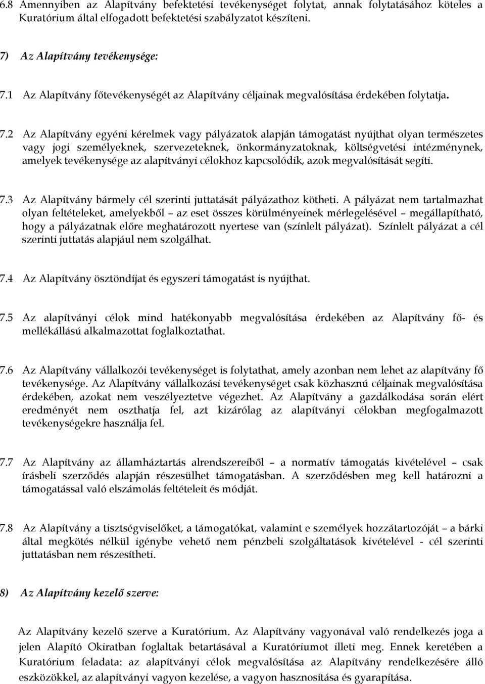 2 Az Alapítvány egyéni kérelmek vagy pályázatok alapján támogatást nyújthat olyan természetes vagy jogi személyeknek, szervezeteknek, önkormányzatoknak, költségvetési intézménynek, amelyek