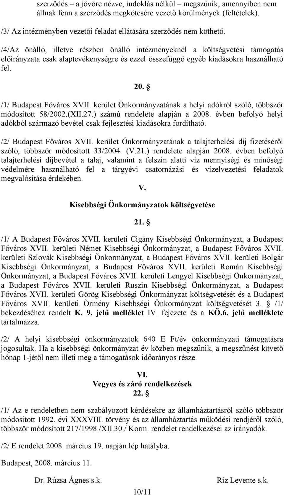 /4/Az önálló, illetve részben önálló intézményeknél a költségvetési támogatás előirányzata csak alaptevékenységre és ezzel összefüggő egyéb kiadásokra használható fel. 20. /1/ Budapest Főváros XVII.