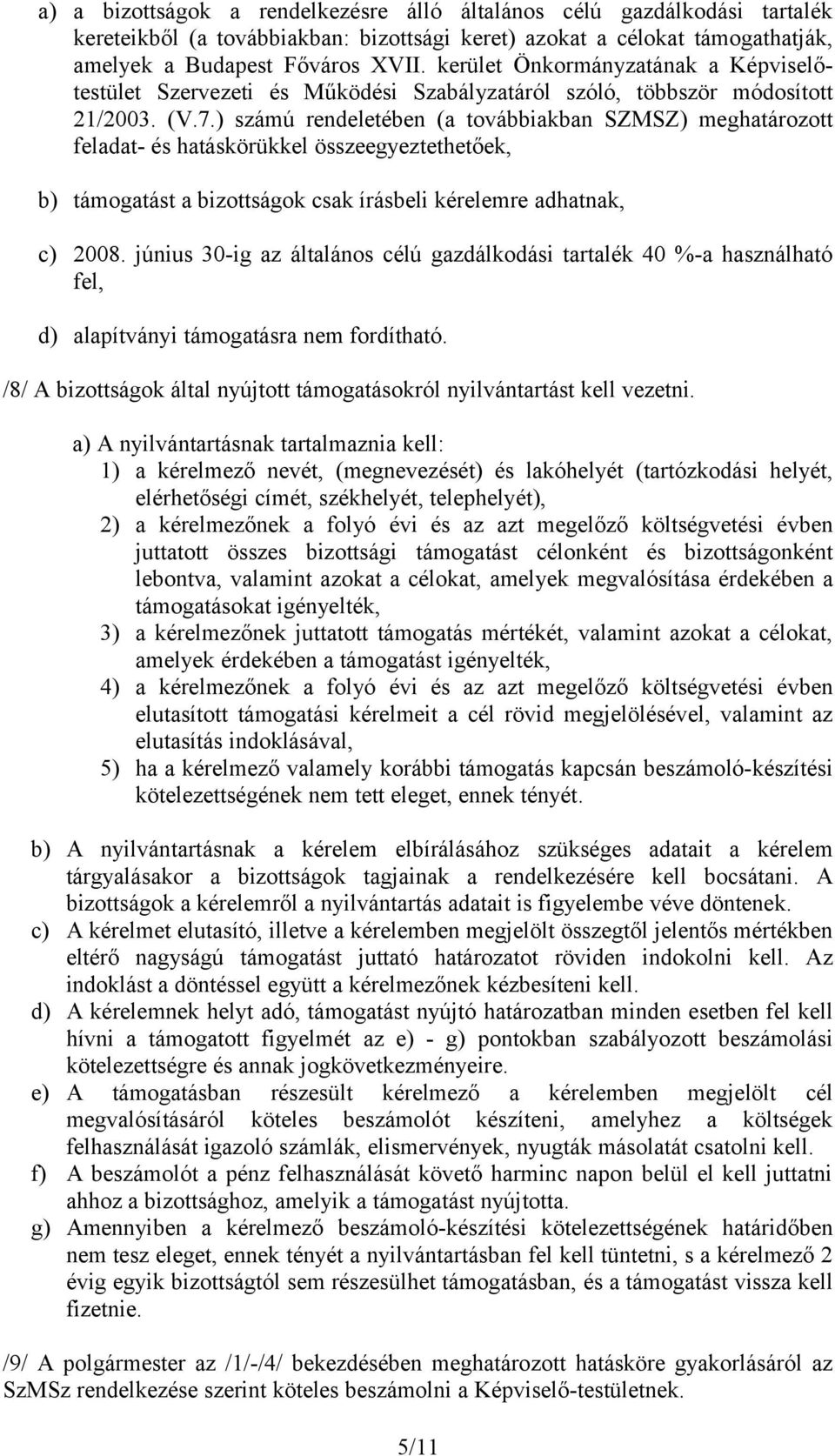 ) számú rendeletében (a továbbiakban SZMSZ) meghatározott feladat- és hatáskörükkel összeegyeztethetőek, b) támogatást a bizottságok csak írásbeli kérelemre adhatnak, c) 2008.