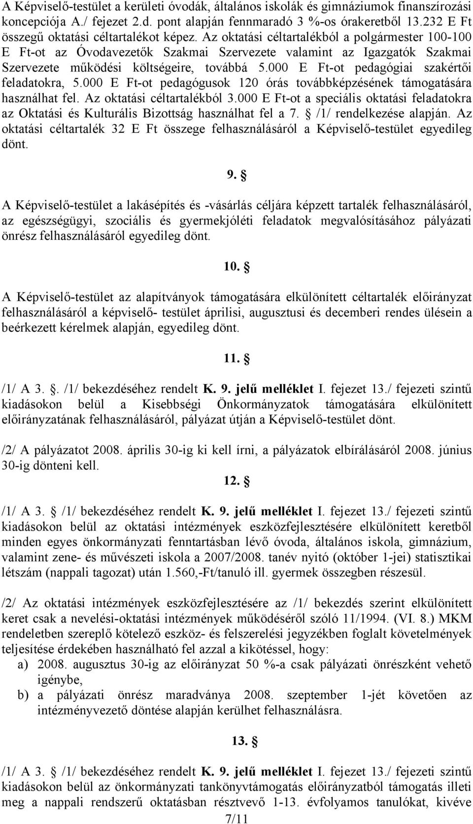 Az oktatási céltartalékból a polgármester 100-100 E Ft-ot az Óvodavezetők Szakmai Szervezete valamint az Igazgatók Szakmai Szervezete működési költségeire, továbbá 5.