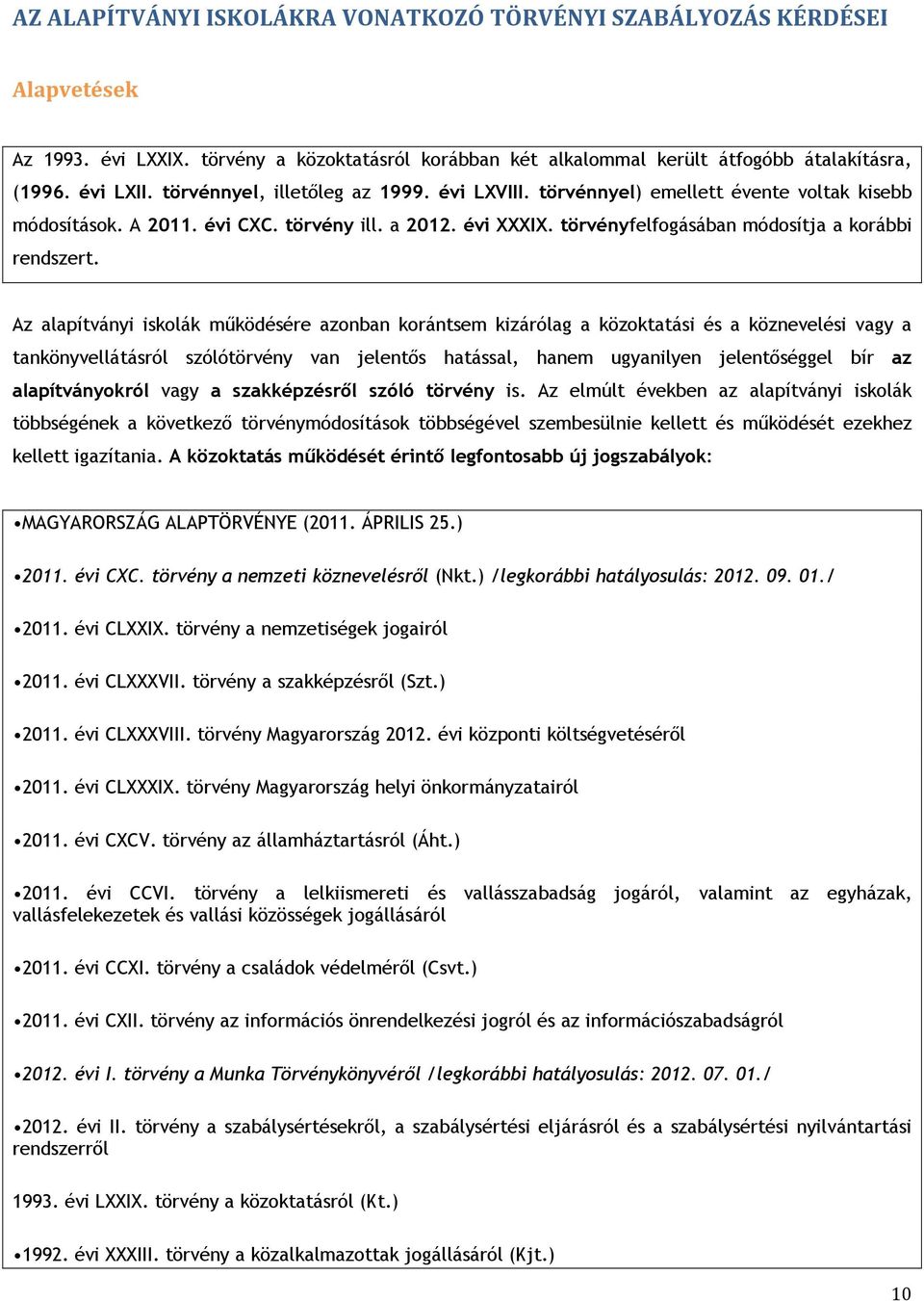 Az alapítványi iskolák működésére azonban korántsem kizárólag a közoktatási és a köznevelési vagy a tankönyvellátásról szólótörvény van jelentős hatással, hanem ugyanilyen jelentőséggel bír az