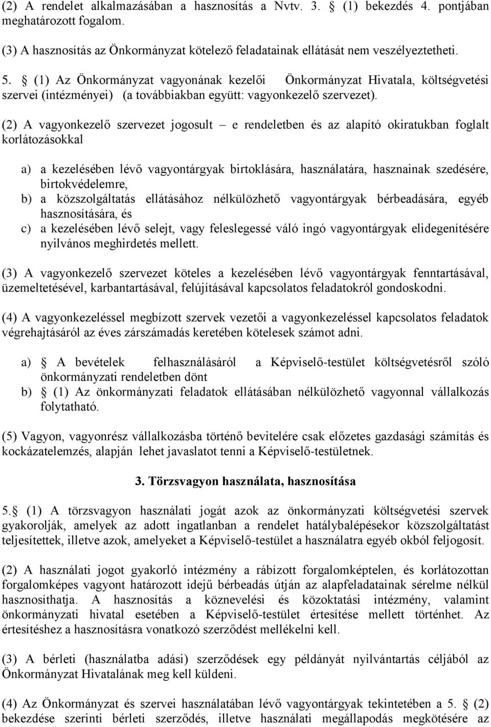 (2) A vagyonkezelő szervezet jogosult e rendeletben és az alapító okiratukban foglalt korlátozásokkal a) a kezelésében lévő vagyontárgyak birtoklására, használatára, hasznainak szedésére,