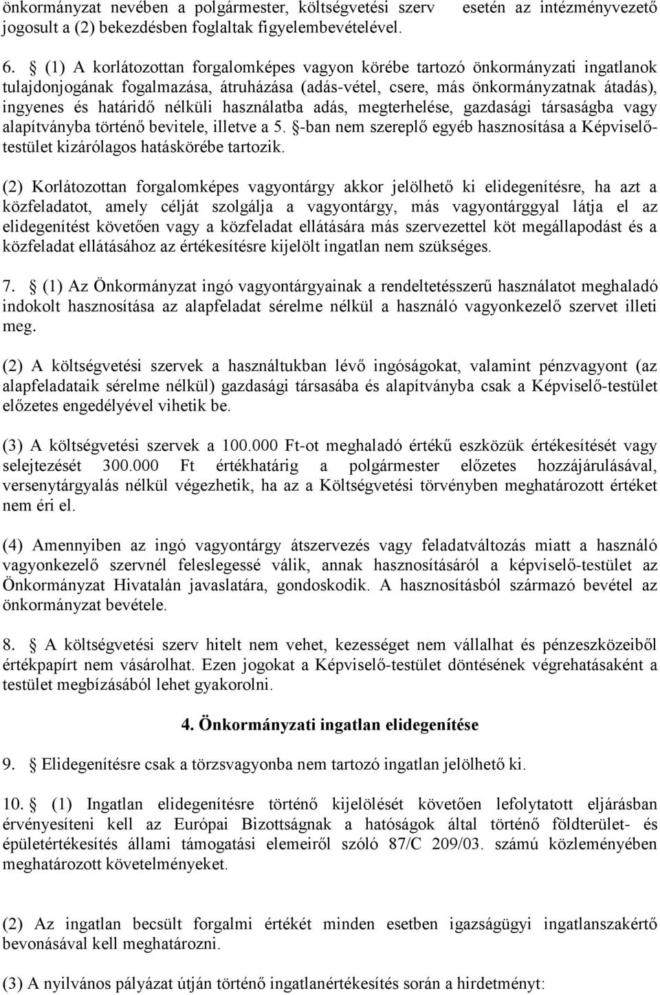 használatba adás, megterhelése, gazdasági társaságba vagy alapítványba történő bevitele, illetve a 5. -ban nem szereplő egyéb hasznosítása a Képviselőtestület kizárólagos hatáskörébe tartozik.