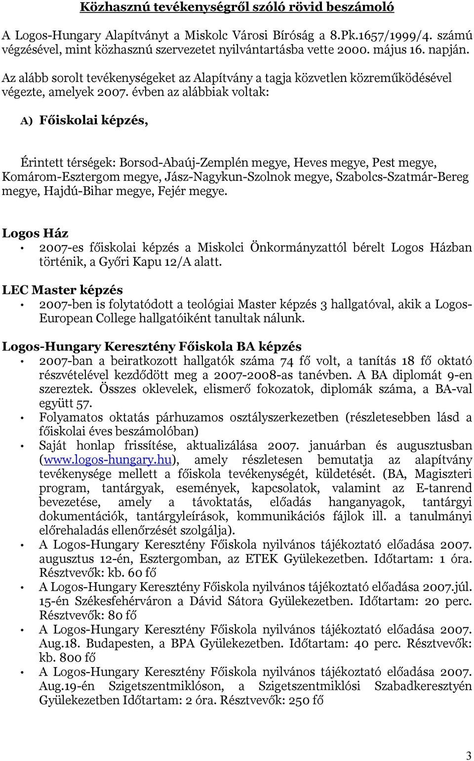 évben az alábbiak voltak: A) Főiskolai képzés, Érintett térségek: Borsod-Abaúj-Zemplén megye, Heves megye, Pest megye, Komárom-Esztergom megye, Jász-Nagykun-Szolnok megye, Szabolcs-Szatmár-Bereg