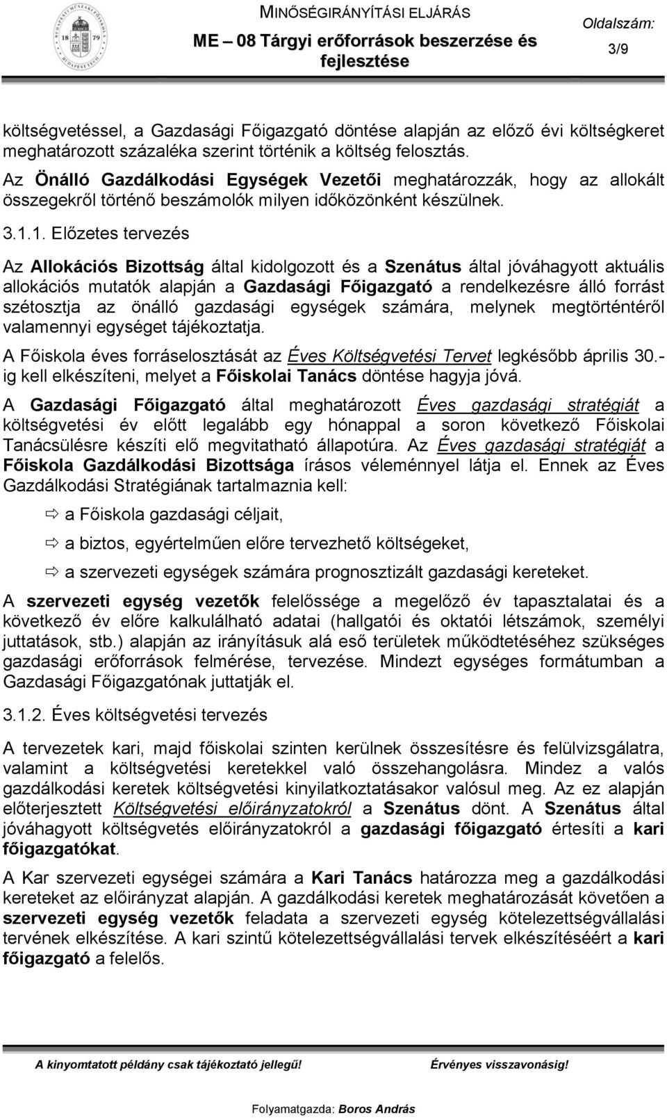 1. Előzetes tervezés Az Allokációs Bizottság által kidolgozott és a Szenátus által jóváhagyott aktuális allokációs mutatók alapján a Gazdasági Főigazgató a rendelkezésre álló forrást szétosztja az