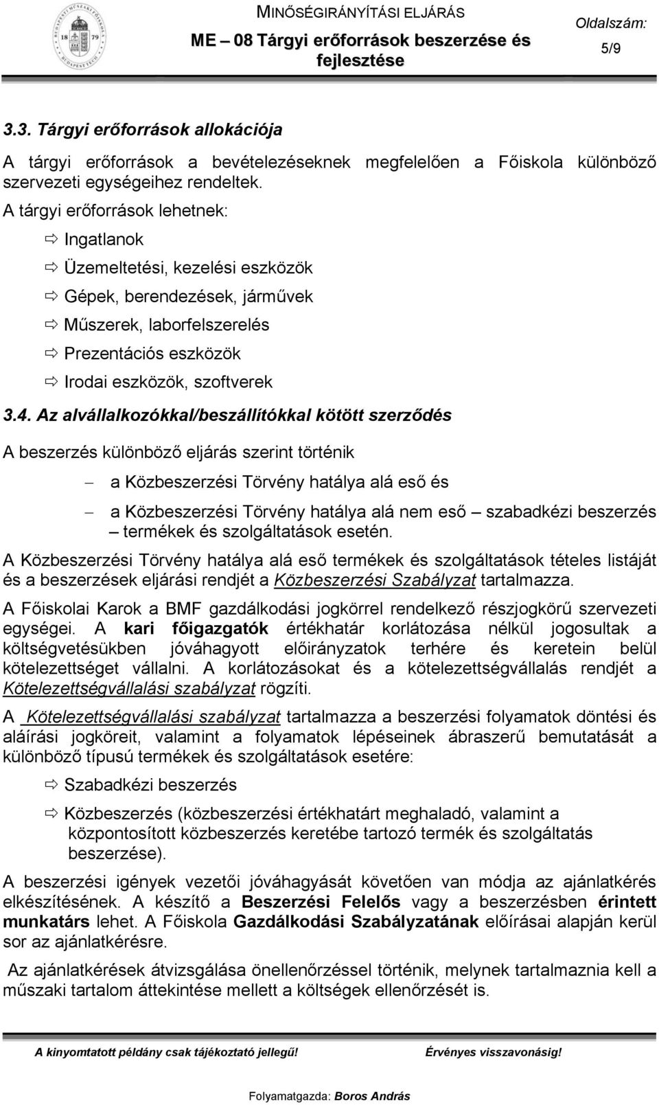 Az alvállalkozókkal/beszállítókkal kötött szerződés A beszerzés különböző eljárás szerint történik a Közbeszerzési Törvény hatálya alá eső és a Közbeszerzési Törvény hatálya alá nem eső szabadkézi