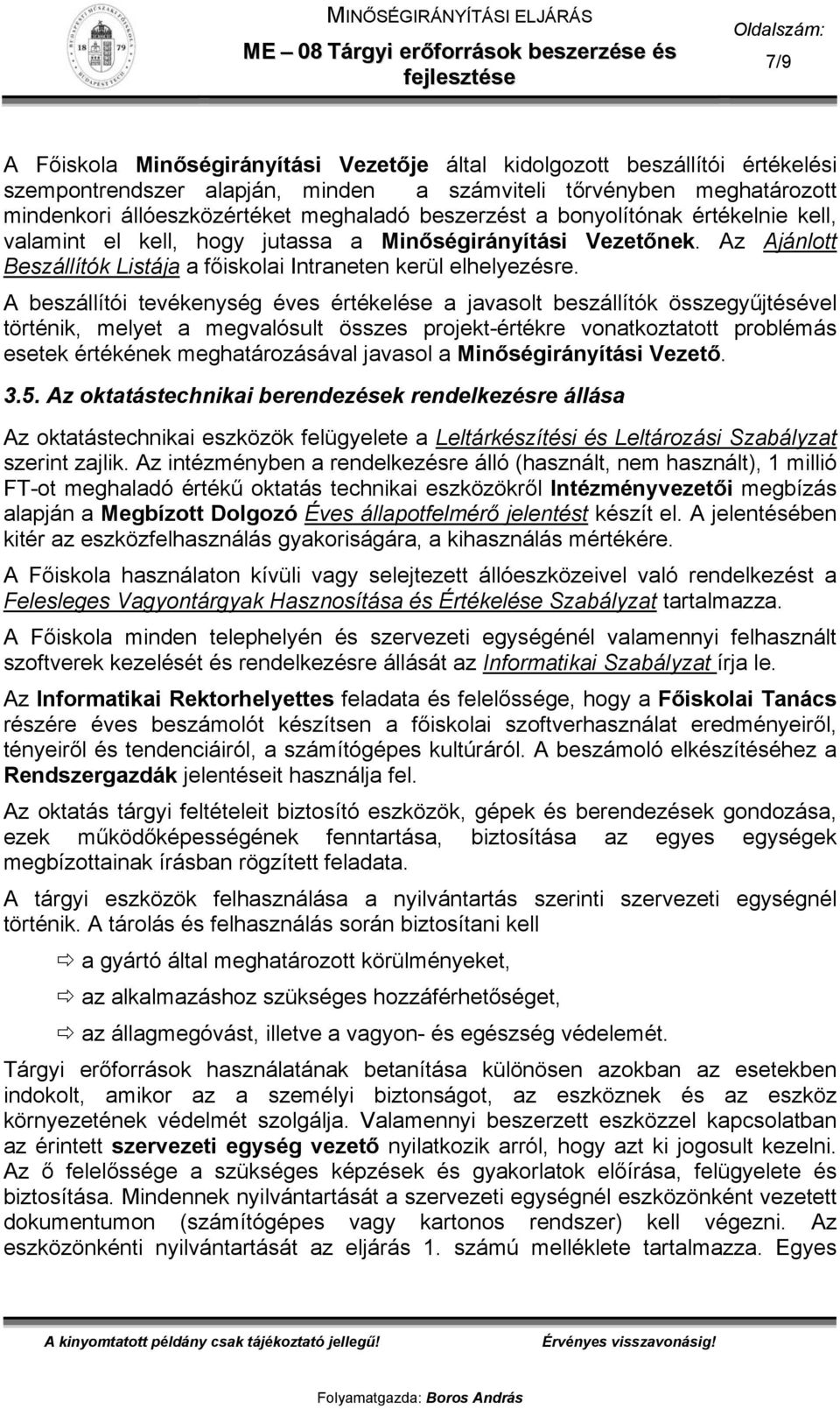 A beszállítói tevékenység éves értékelése a javasolt beszállítók összegyűjtésével történik, melyet a megvalósult összes projekt-értékre vonatkoztatott problémás esetek értékének meghatározásával