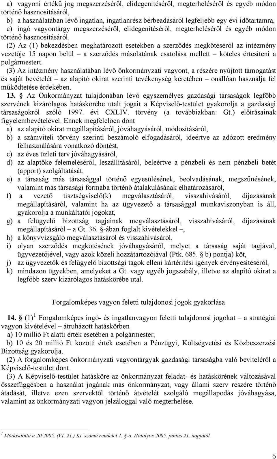 (2) Az (1) ben meghatározott esetekben a szerződés megkötéséről az intézmény vezetője 15 napon belül a szerződés másolatának csatolása mellett köteles értesíteni a polgármestert.