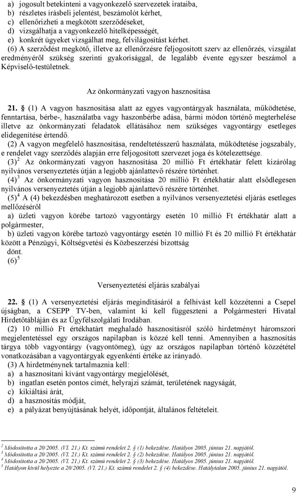 (6) A szerződést megkötő, illetve az ellenőrzésre feljogosított szerv az ellenőrzés, vizsgálat eredményéről szükség szerinti gyakorisággal, de legalább évente egyszer beszámol a Képviselő-testületnek.