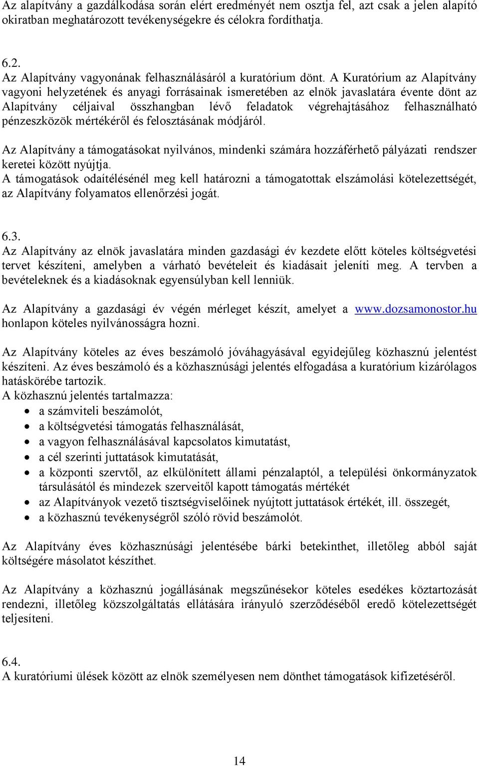 A Kuratórium az Alapítvány vagyoni helyzetének és anyagi forrásainak ismeretében az elnök javaslatára évente dönt az Alapítvány céljaival összhangban lévő feladatok végrehajtásához felhasználható