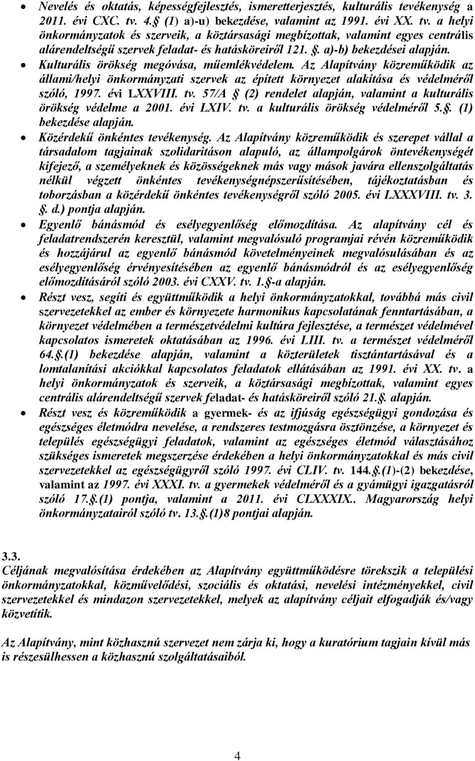 . a)-b) bekezdései alapján. Kulturális örökség megóvása, műemlékvédelem. Az Alapítvány közreműködik az állami/helyi önkormányzati szervek az épített környezet alakítása és védelméről szóló, 1997.