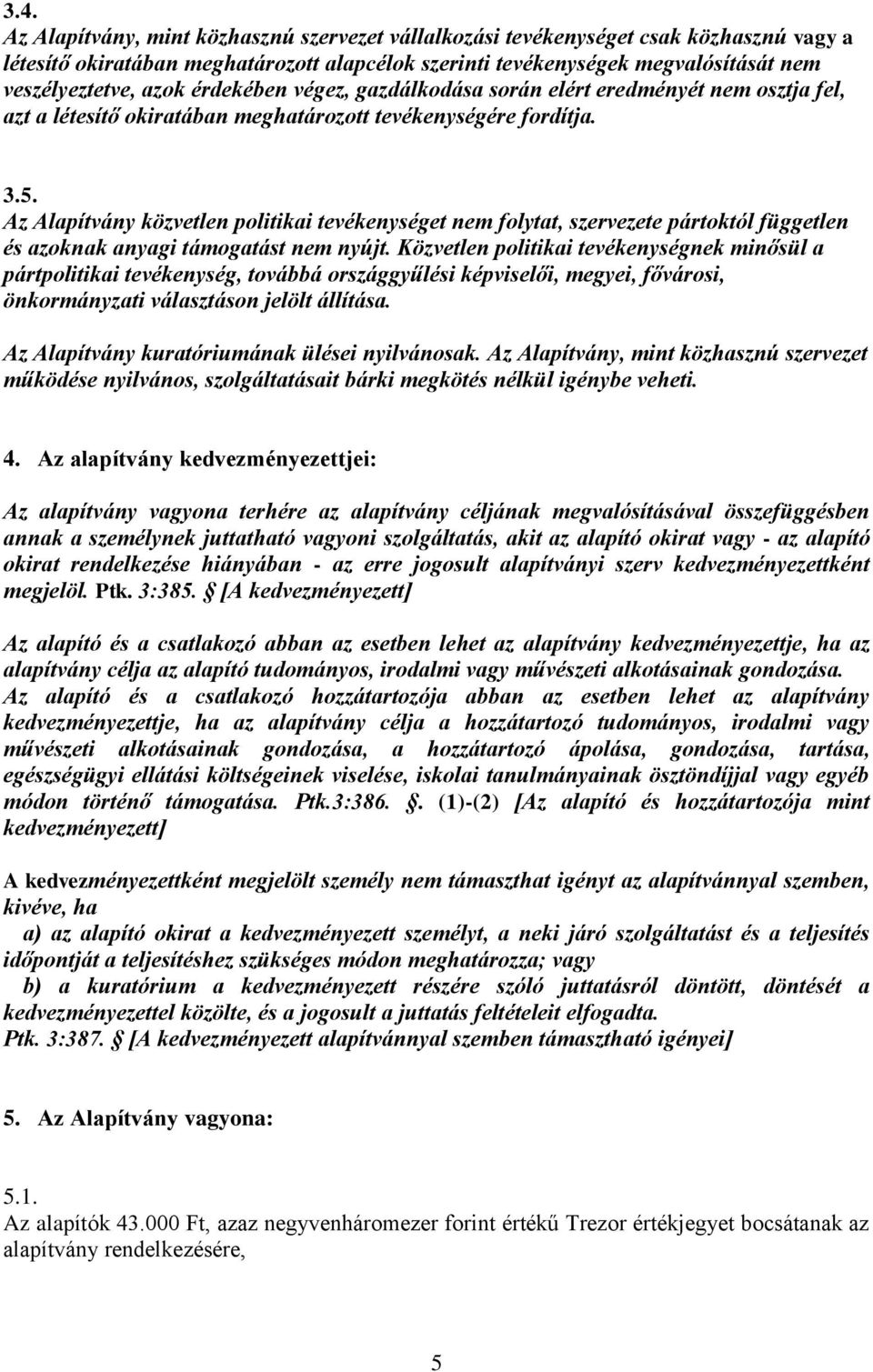 Az Alapítvány közvetlen politikai tevékenységet nem folytat, szervezete pártoktól független és azoknak anyagi támogatást nem nyújt.