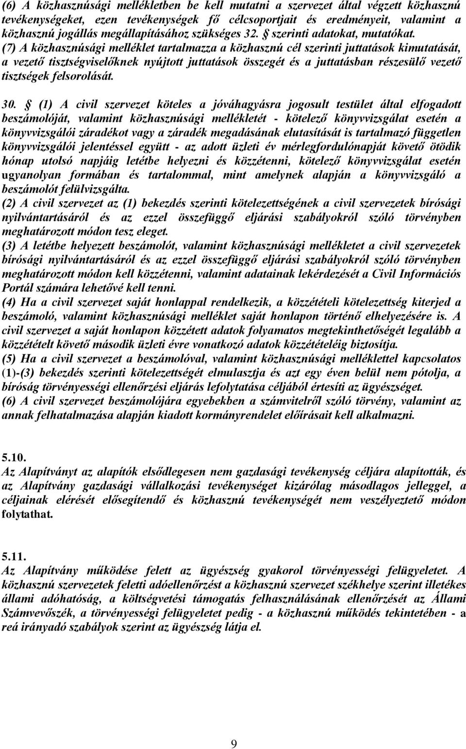 (7) A közhasznúsági melléklet tartalmazza a közhasznú cél szerinti juttatások kimutatását, a vezető tisztségviselőknek nyújtott juttatások összegét és a juttatásban részesülő vezető tisztségek