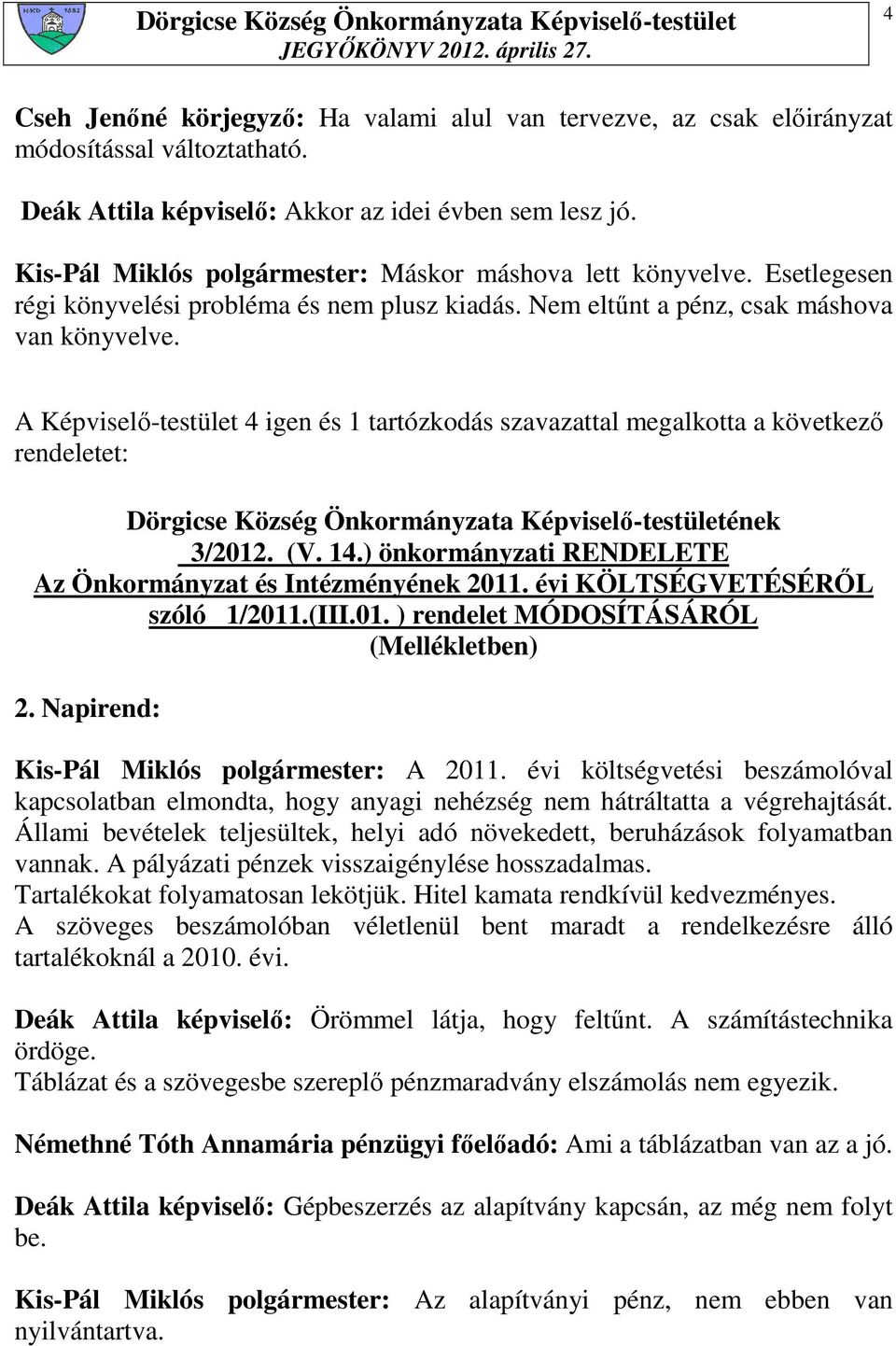 A Képviselı-testület 4 igen és 1 tartózkodás szavazattal megalkotta a következı rendeletet: Dörgicse Község Önkormányzata Képviselı-testületének 3/2012. (V. 14.
