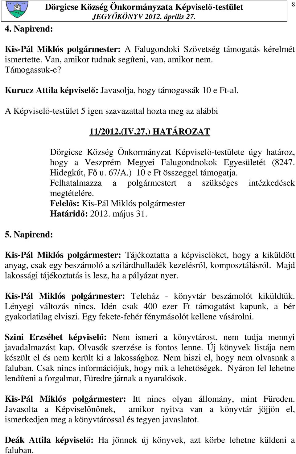 ) HATÁROZAT Dörgicse Község Önkormányzat Képviselı-testülete úgy határoz, hogy a Veszprém Megyei Falugondnokok Egyesületét (8247. Hidegkút, Fı u. 67/A.) 10 e Ft összeggel támogatja.