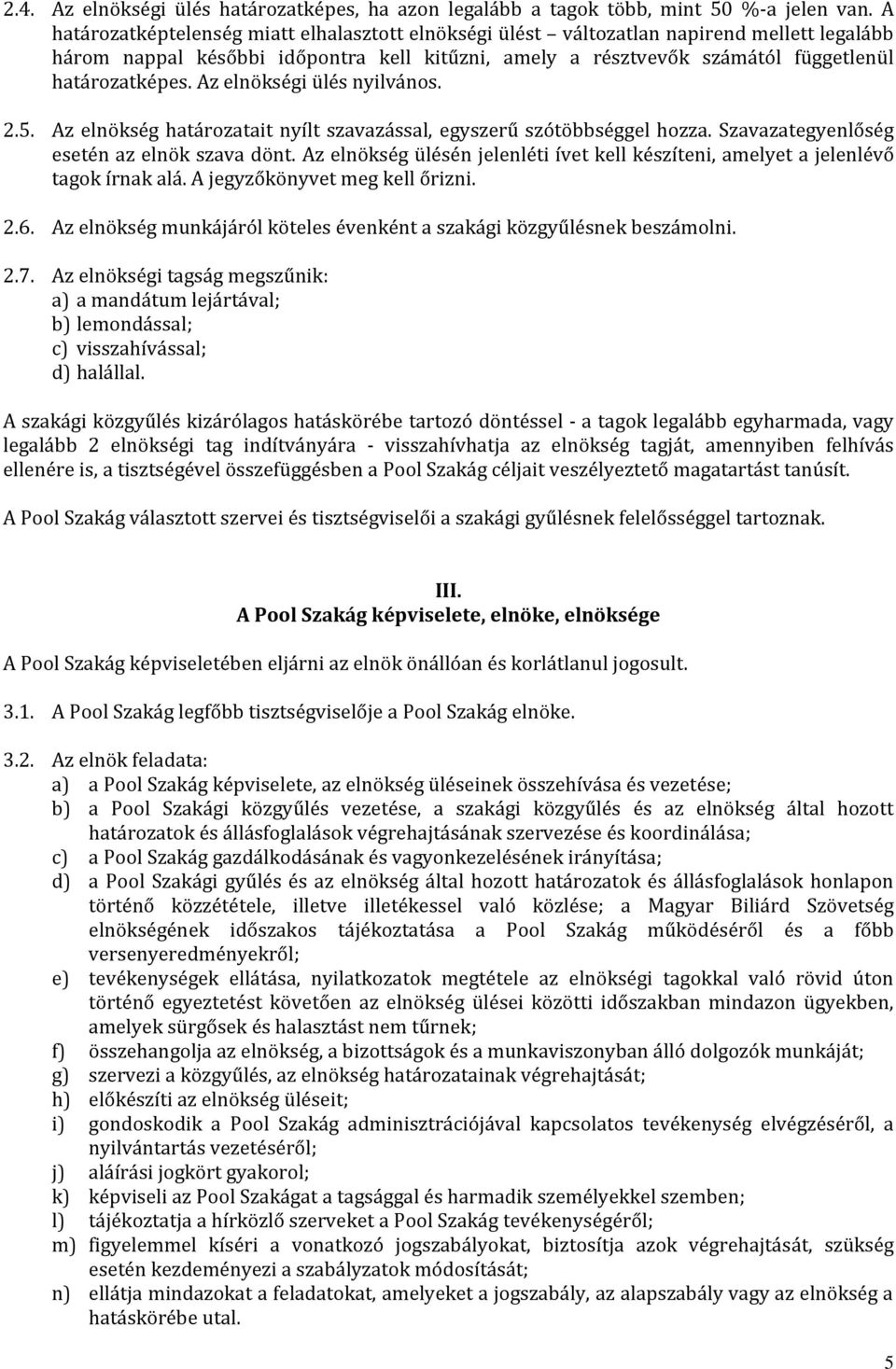 Az elnökségi ülés nyilvános. 2.5. Az elnökség határozatait nyílt szavazással, egyszerű szótöbbséggel hozza. Szavazategyenlőség esetén az elnök szava dönt.