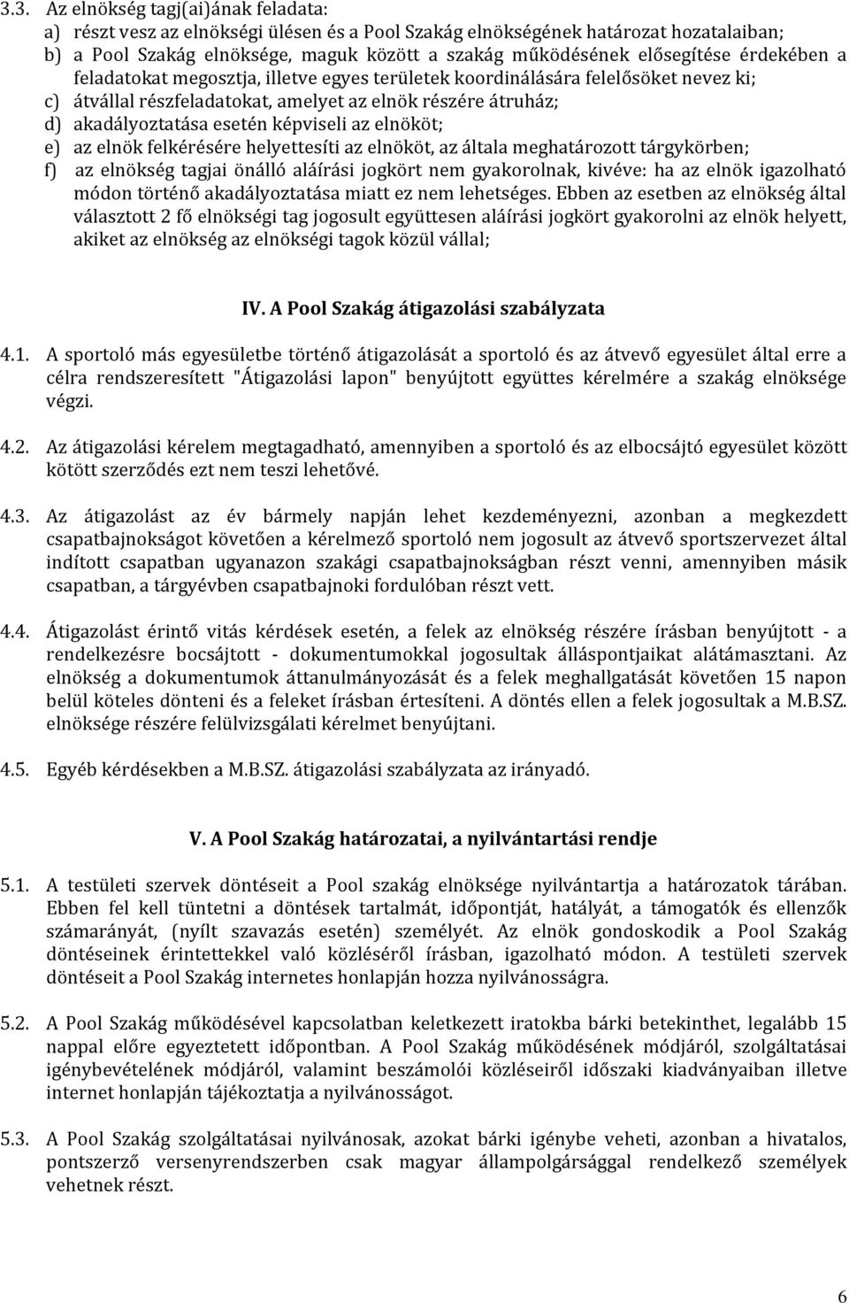 képviseli az elnököt; e) az elnök felkérésére helyettesíti az elnököt, az általa meghatározott tárgykörben; f) az elnökség tagjai önálló aláírási jogkört nem gyakorolnak, kivéve: ha az elnök