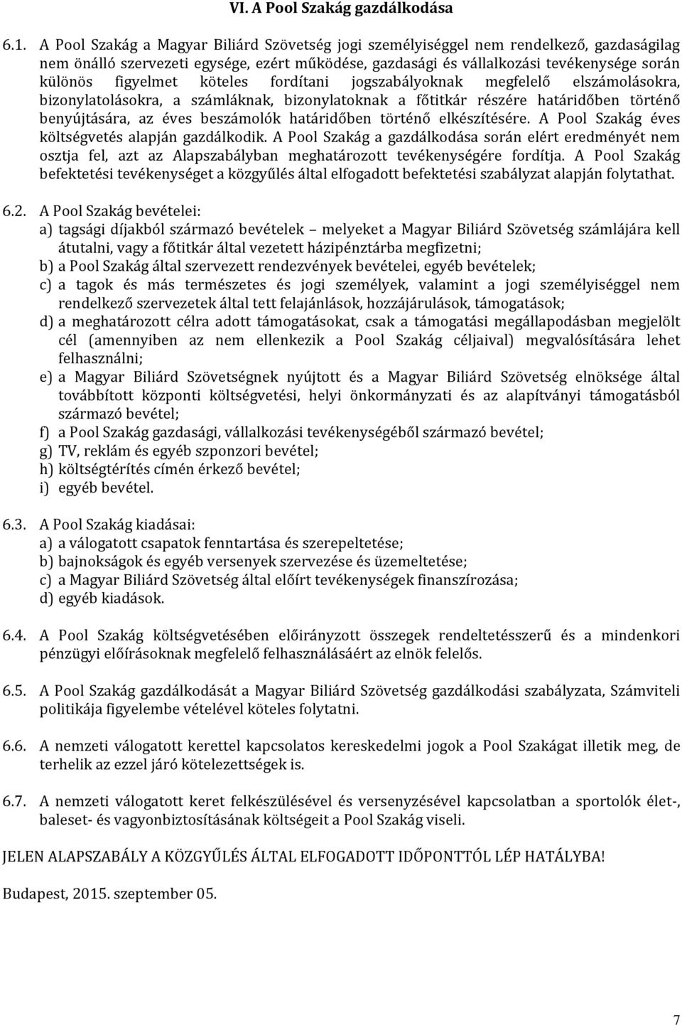 köteles fordítani jogszabályoknak megfelelő elszámolásokra, bizonylatolásokra, a számláknak, bizonylatoknak a főtitkár részére határidőben történő benyújtására, az éves beszámolók határidőben történő