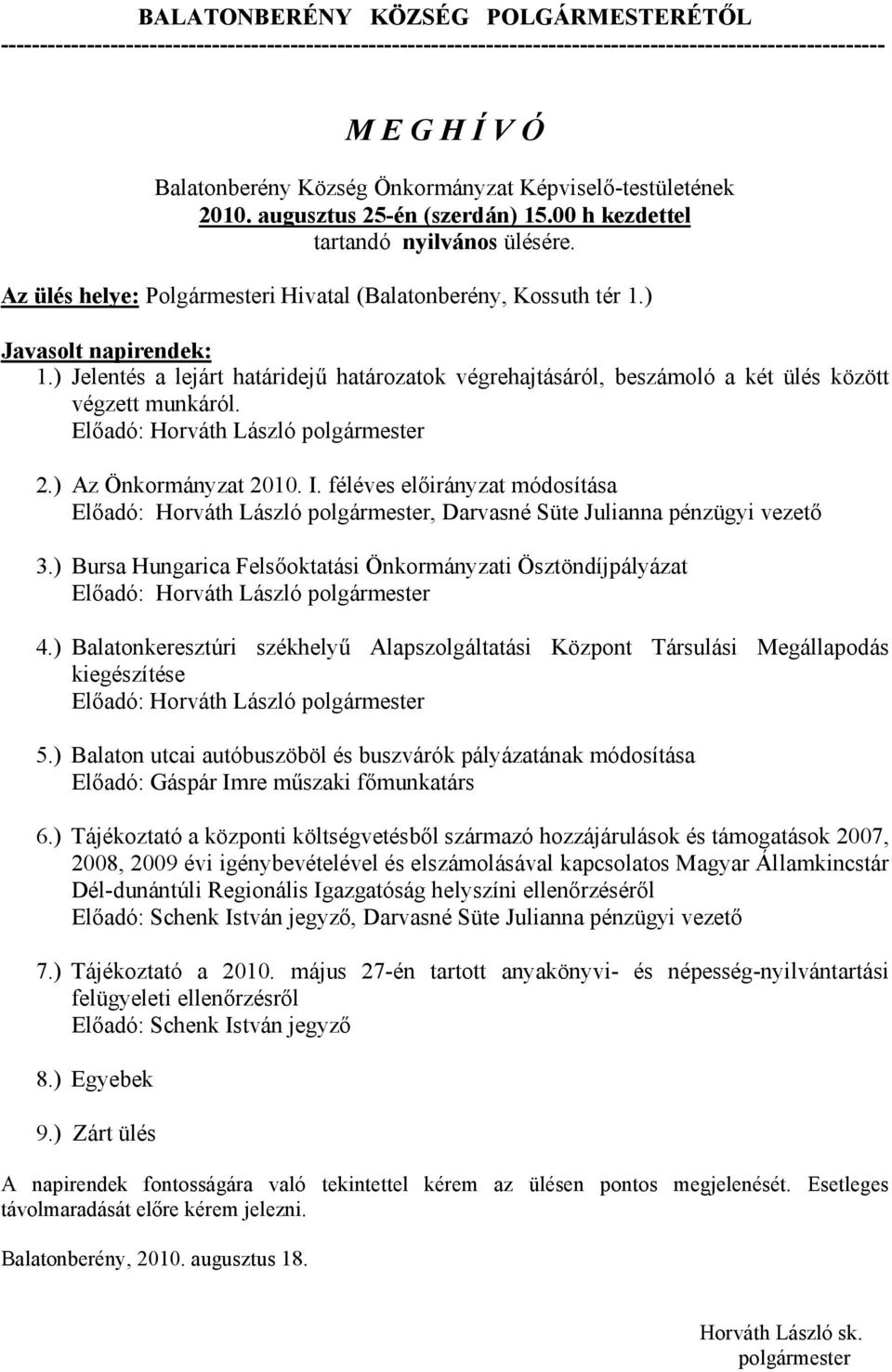 ) Jelentés a lejárt határidejű határozatok végrehajtásáról, beszámoló a két ülés között végzett munkáról. Előadó: Horváth László polgármester 2.) Az Önkormányzat 2010. I.