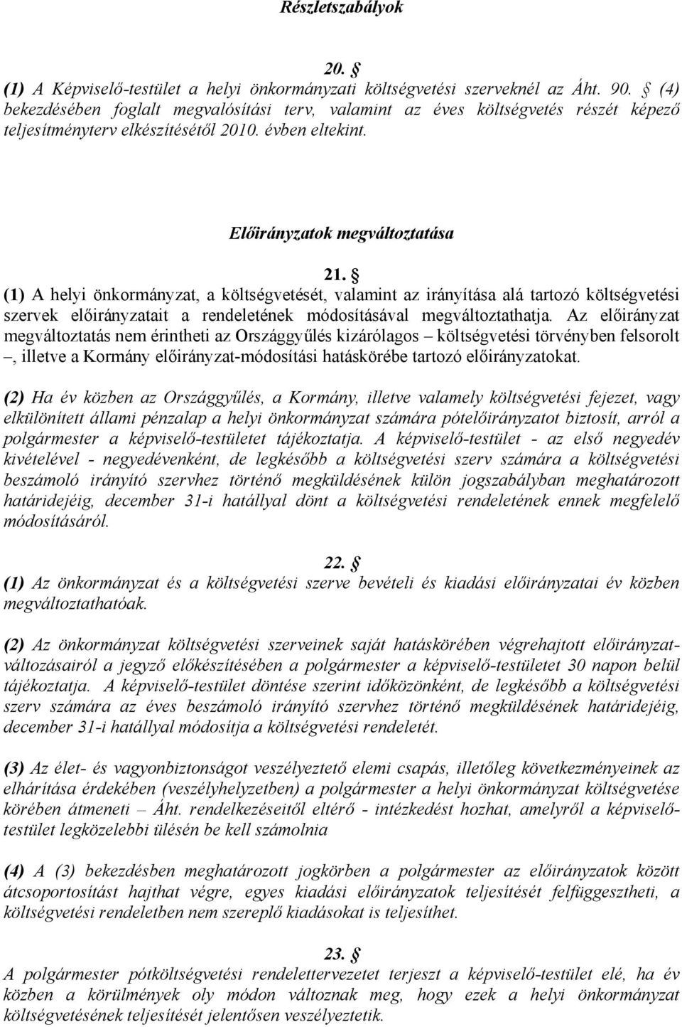 (1) A helyi önkormányzat, a költségvetését, valamint az irányítása alá tartozó költségvetési szervek előirányzatait a rendeletének módosításával megváltoztathatja.