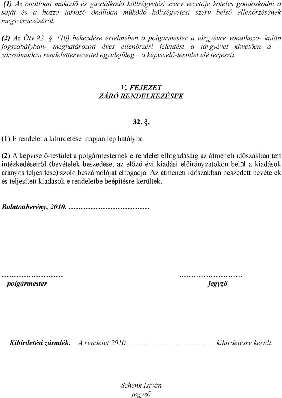 a képviselő-testület elé terjeszti. V. FEJEZET ZÁRÓ RENDELKEZÉSEK 32.. (1) E rendelet a kihirdetése napján lép hatályba.