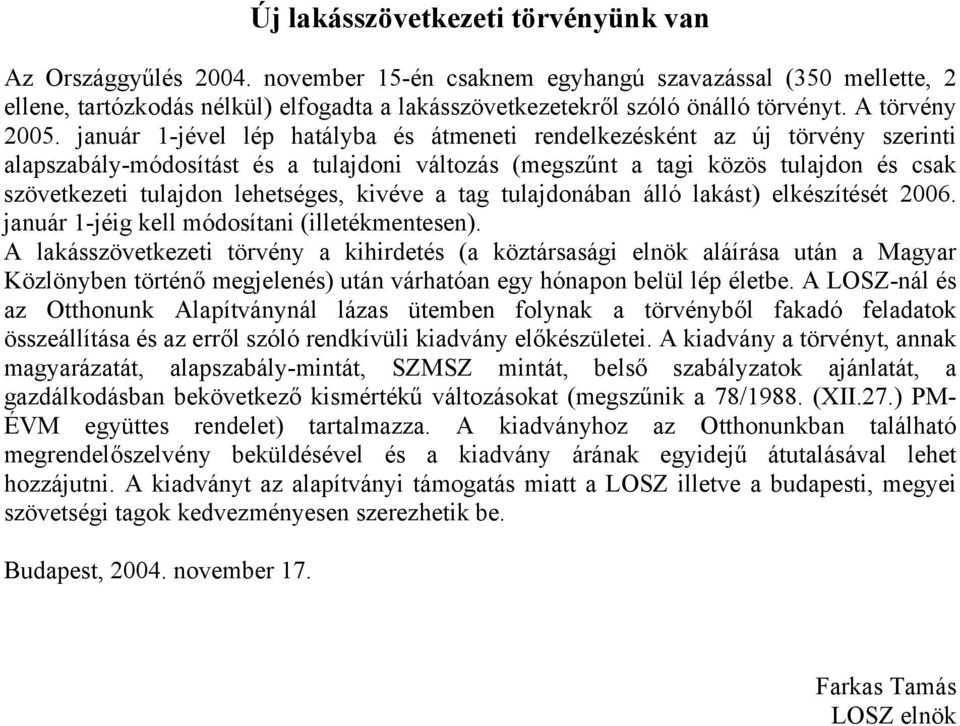 január 1-jével lép hatályba és átmeneti rendelkezésként az új törvény szerinti alapszabály-módosítást és a tulajdoni változás (megszűnt a tagi közös tulajdon és csak szövetkezeti tulajdon lehetséges,