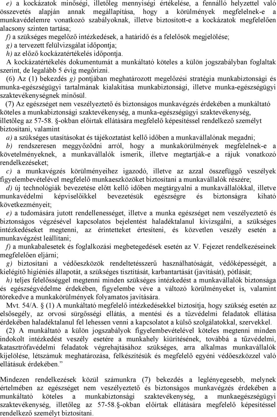 előző kockázatértékelés időpontja. A kockázatértékelés dokumentumát a munkáltató köteles a külön jogszabályban foglaltak szerint, de legalább 5 évig megőrizni.