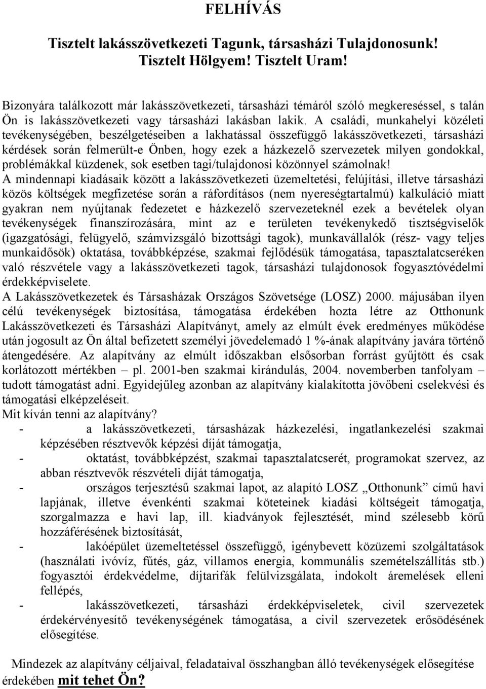 A családi, munkahelyi közéleti tevékenységében, beszélgetéseiben a lakhatással összefüggő lakásszövetkezeti, társasházi kérdések során felmerült-e Önben, hogy ezek a házkezelő szervezetek milyen