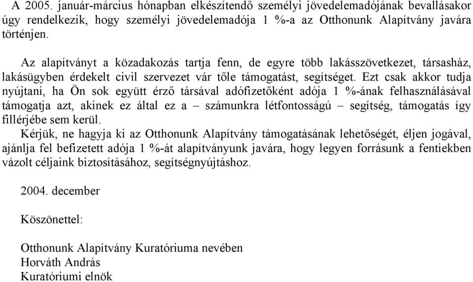 Ezt csak akkor tudja nyújtani, ha Ön sok együtt érző társával adófizetőként adója 1 %-ának felhasználásával támogatja azt, akinek ez által ez a számunkra létfontosságú segítség, támogatás így