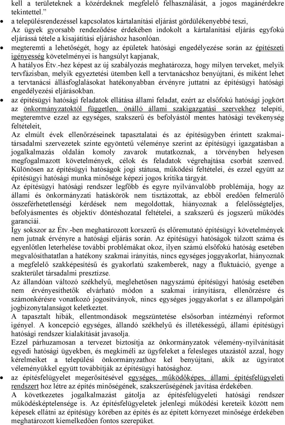 eljáráshoz hasonlóan. megteremti a lehetőségét, hogy az épületek hatósági engedélyezése során az építészeti igényesség követelményei is hangsúlyt kapjanak, A hatályos Étv.