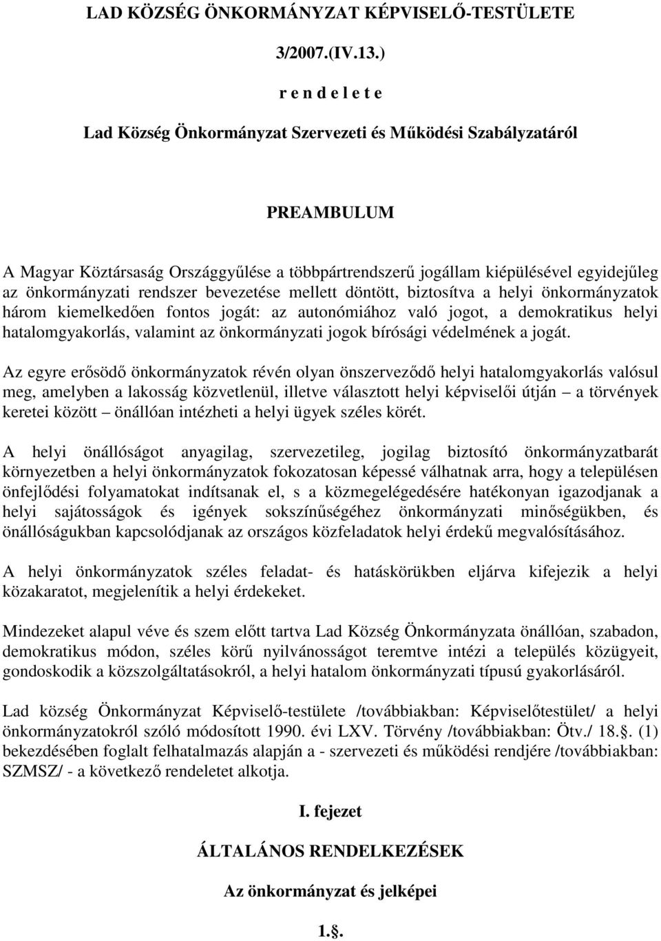 rendszer bevezetése mellett döntött, biztosítva a helyi önkormányzatok három kiemelkedıen fontos jogát: az autonómiához való jogot, a demokratikus helyi hatalomgyakorlás, valamint az önkormányzati