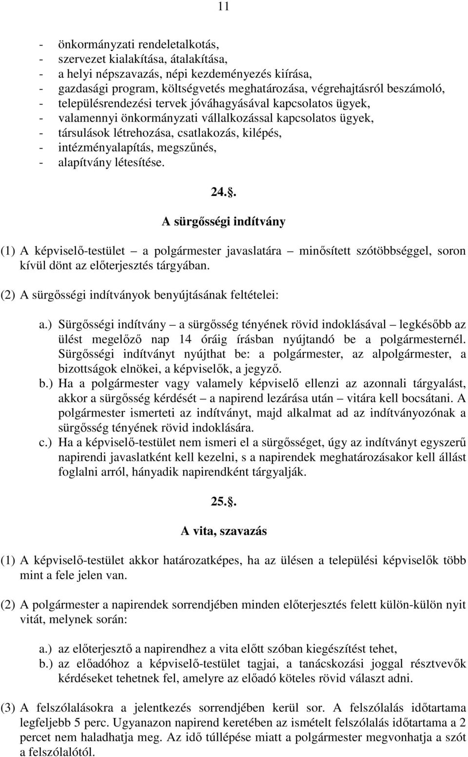 megszőnés, - alapítvány létesítése. 24.. A sürgısségi indítvány (1) A képviselı-testület a polgármester javaslatára minısített szótöbbséggel, soron kívül dönt az elıterjesztés tárgyában.