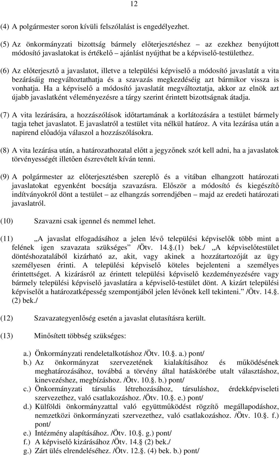 (6) Az elıterjesztı a javaslatot, illetve a települési képviselı a módosító javaslatát a vita bezárásáig megváltoztathatja és a szavazás megkezdéséig azt bármikor vissza is vonhatja.