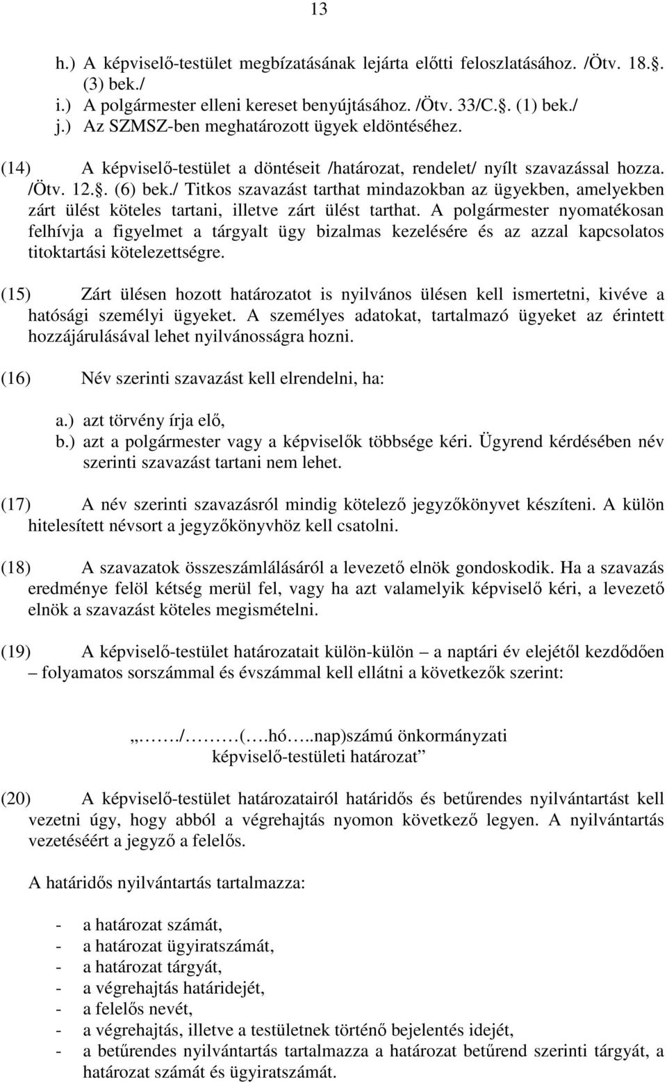 / Titkos szavazást tarthat mindazokban az ügyekben, amelyekben zárt ülést köteles tartani, illetve zárt ülést tarthat.