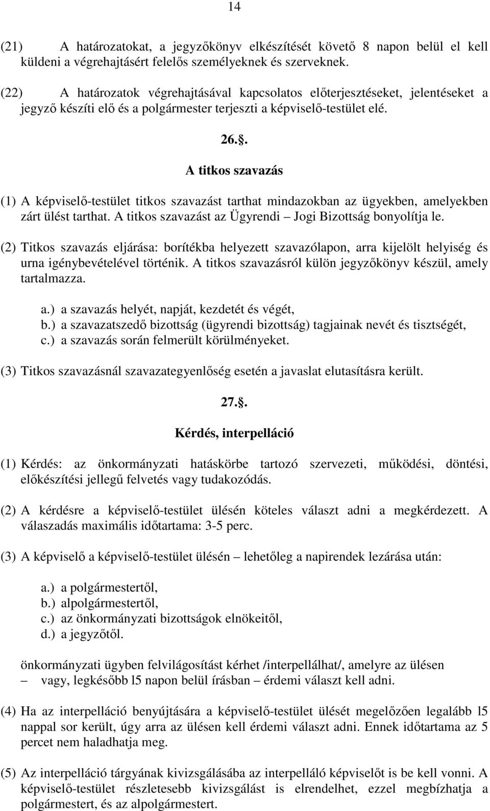 . A titkos szavazás (1) A képviselı-testület titkos szavazást tarthat mindazokban az ügyekben, amelyekben zárt ülést tarthat. A titkos szavazást az Ügyrendi Jogi Bizottság bonyolítja le.