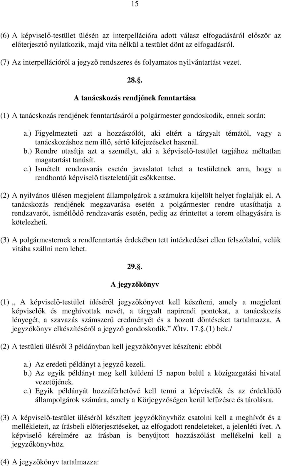 . A tanácskozás rendjének fenntartása (1) A tanácskozás rendjének fenntartásáról a polgármester gondoskodik, ennek során: a.