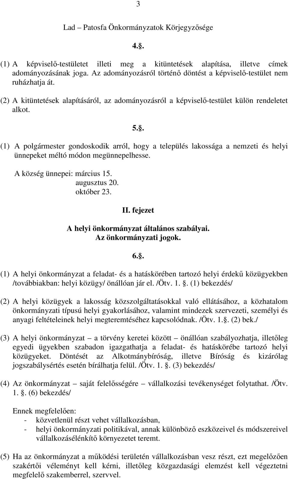 . (1) A polgármester gondoskodik arról, hogy a település lakossága a nemzeti és helyi ünnepeket méltó módon megünnepelhesse. A község ünnepei: március 15. augusztus 20. október 23. II.