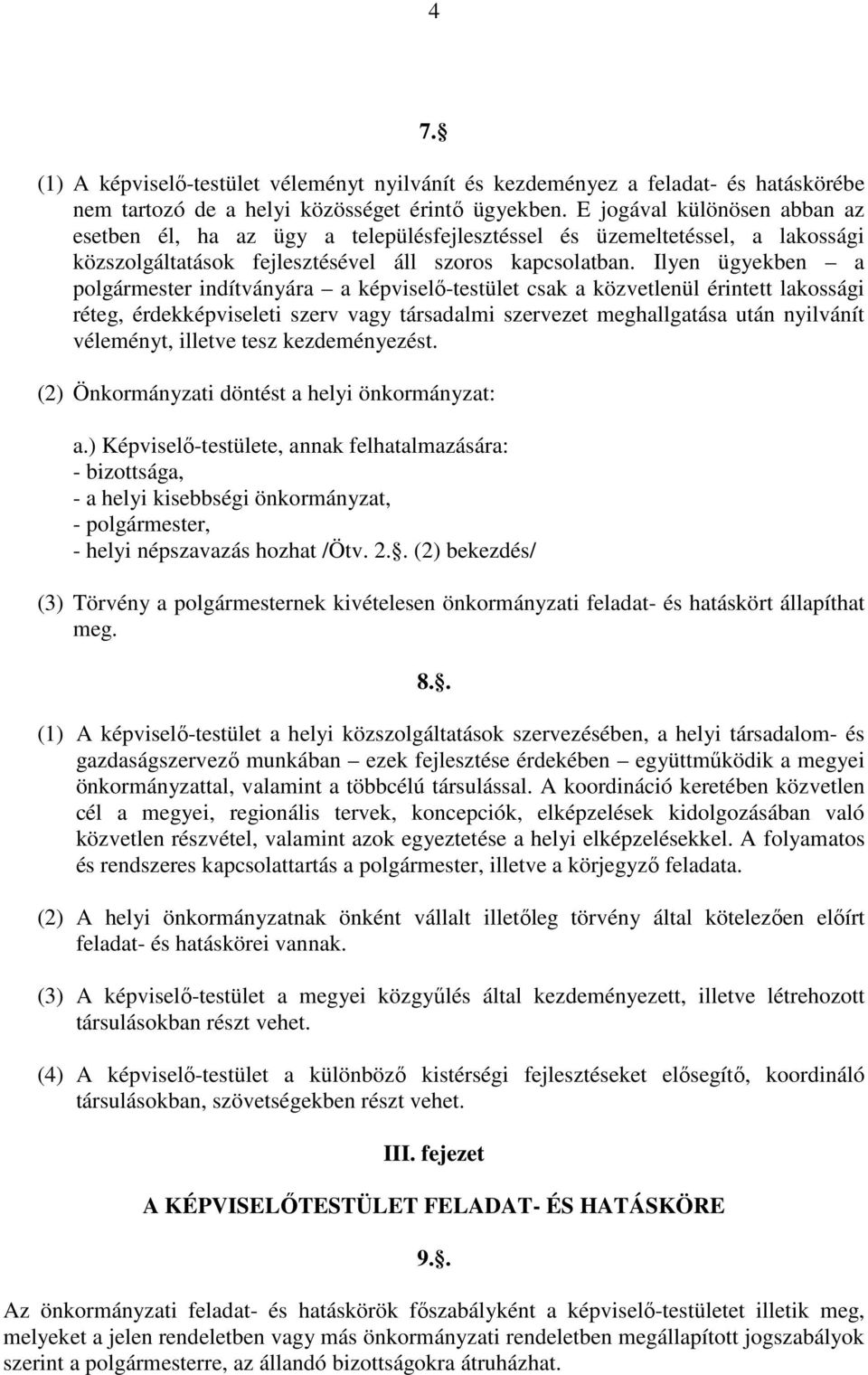 Ilyen ügyekben a polgármester indítványára a képviselı-testület csak a közvetlenül érintett lakossági réteg, érdekképviseleti szerv vagy társadalmi szervezet meghallgatása után nyilvánít véleményt,