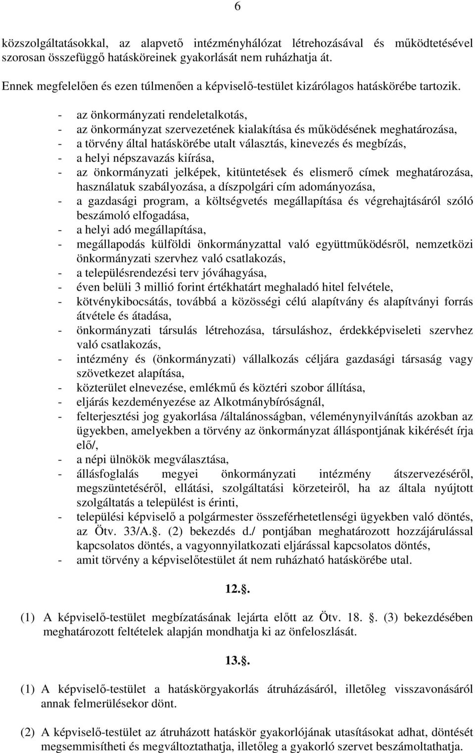 - az önkormányzati rendeletalkotás, - az önkormányzat szervezetének kialakítása és mőködésének meghatározása, - a törvény által hatáskörébe utalt választás, kinevezés és megbízás, - a helyi