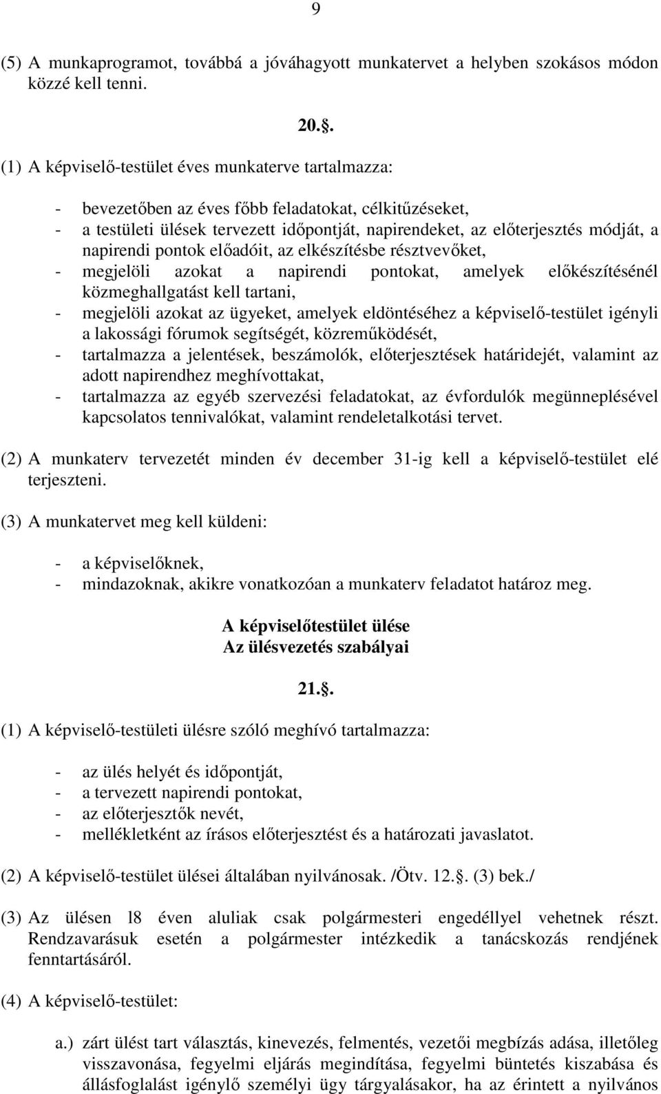 napirendi pontok elıadóit, az elkészítésbe résztvevıket, - megjelöli azokat a napirendi pontokat, amelyek elıkészítésénél közmeghallgatást kell tartani, - megjelöli azokat az ügyeket, amelyek