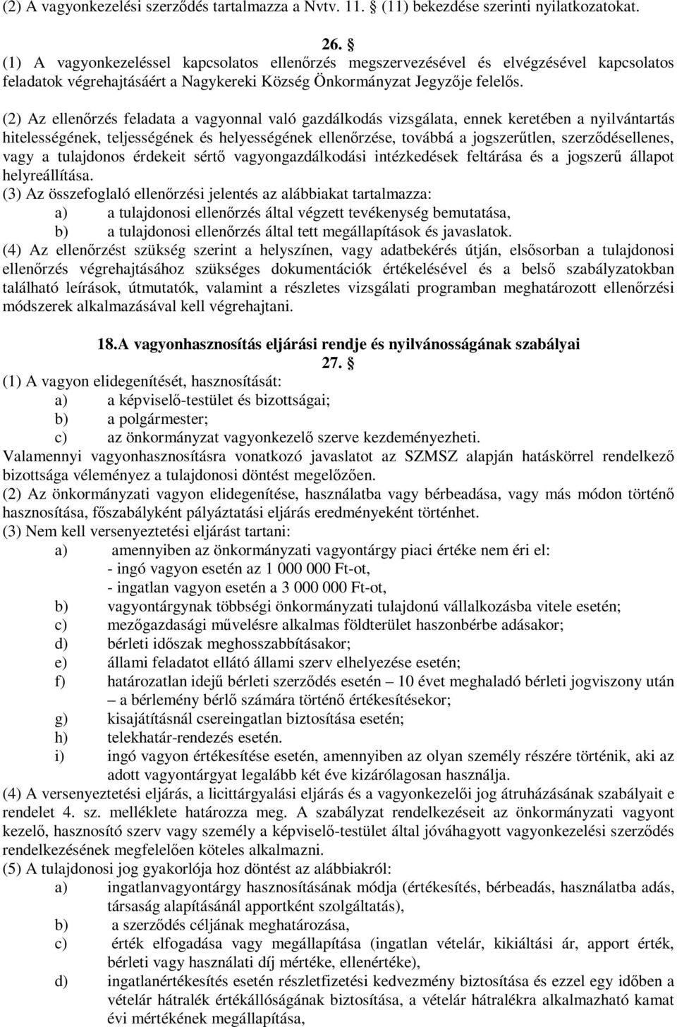 (2) Az ellenőrzés feladata a vagyonnal való gazdálkodás vizsgálata, ennek keretében a nyilvántartás hitelességének, teljességének és helyességének ellenőrzése, továbbá a jogszerűtlen,