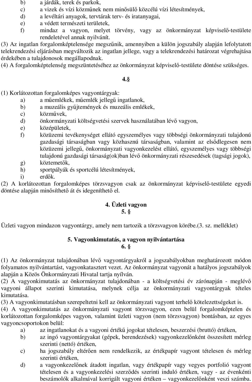 (3) Az ingatlan forgalomképtelensége megszűnik, amennyiben a külön jogszabály alapján lefolytatott telekrendezési eljárásban megváltozik az ingatlan jellege, vagy a telekrendezési határozat