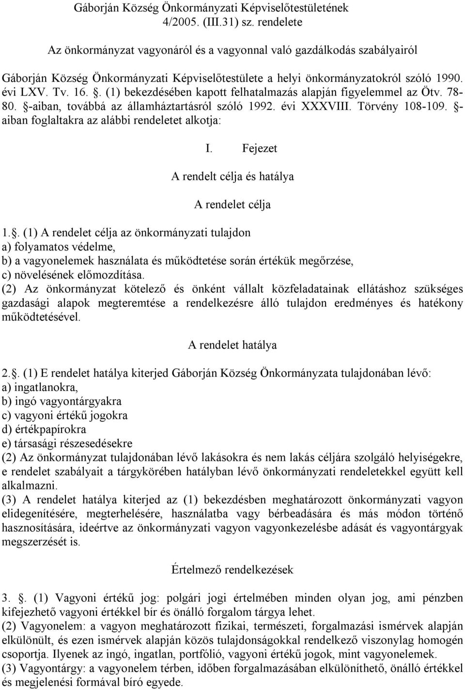 . (1) bekezdésében kapott felhatalmazás alapján figyelemmel az Ötv. 78-80. -aiban, továbbá az államháztartásról szóló 1992. évi XXXVIII. Törvény 108-109.